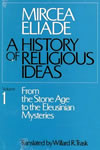 Mircea Eliade - A History of Religious Ideas: 1 From the Stone Age to the
				Eleusinian Mysteries