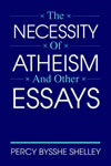 Percy Bysshe Shelley - The Necessity of Atheism and other Essays